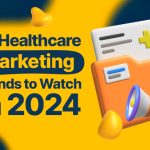 Healthcare Marketing in 2024: Trends, Strategies, and Key Insights